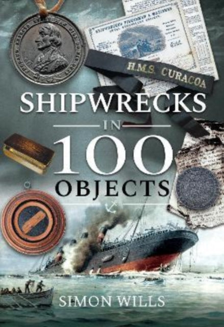 Shipwrecks in 100 Objects : Stories of Survival, Tragedy, Innovation and Courage-9781526792211