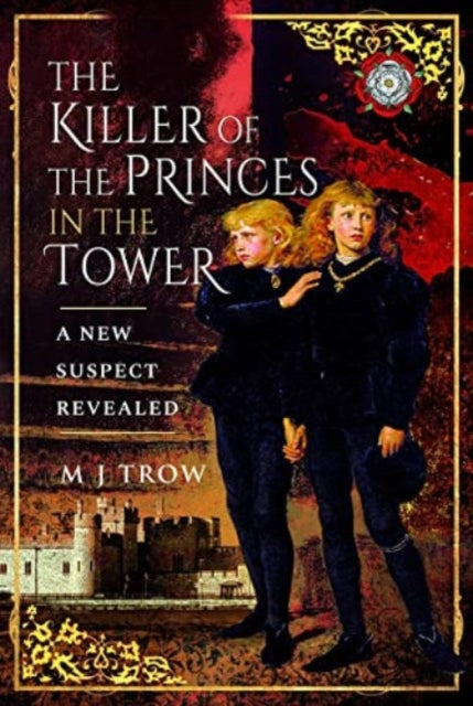 The Killer of the Princes in the Tower : A New Suspect Revealed-9781526797216