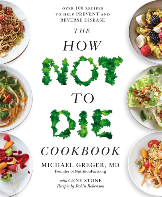 The How Not to Die Cookbook : Over 100 Recipes to Help Prevent and Reverse Disease-9781529010817