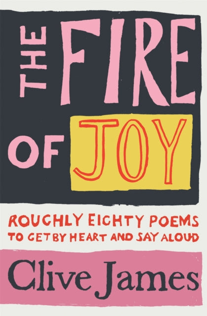 The Fire of Joy : Roughly 80 Poems to Get by Heart and Say Aloud-9781529042085