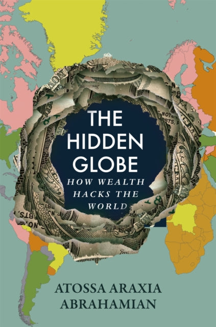 The Hidden Globe : How Wealth Hacks the World-9781529058338