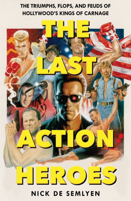 The Last Action Heroes : The Triumphs, Flops, and Feuds of Hollywood's Kings of Carnage-9781529058505