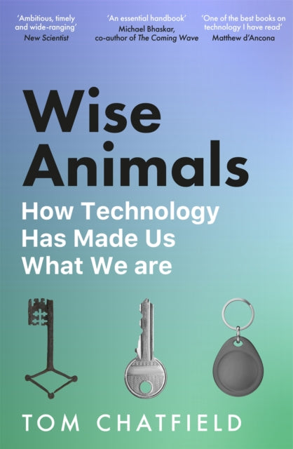 Wise Animals : How Technology Has Made Us What We Are-9781529079760