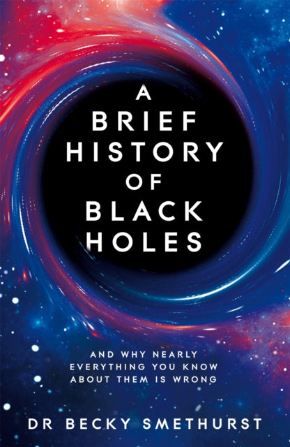 A Brief History of Black Holes : And why nearly everything you know about them is wrong-9781529086706