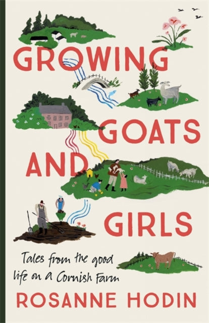 Growing Goats and Girls : Living the Good Life on a Cornish Farm - ESCAPISM AT ITS LOVELIEST-9781529303322