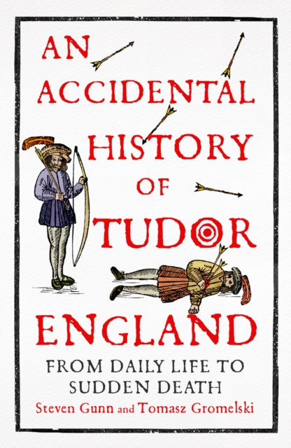 An Accidental History of Tudor England : From Daily Life to Sudden Death-9781529333749
