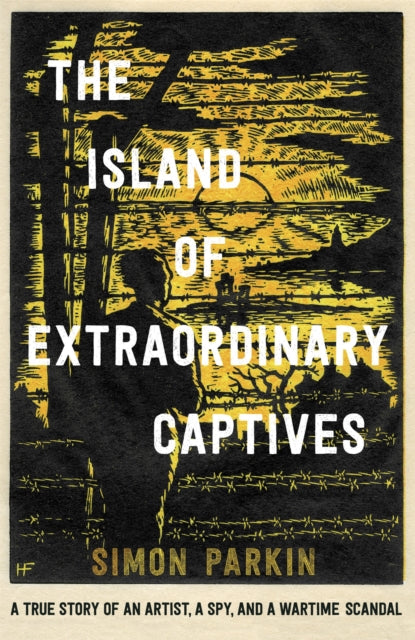 The Island of Extraordinary Captives : A True Story of an Artist, a Spy and a Wartime Scandal-9781529347227