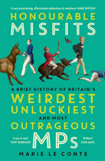 Honourable Misfits : A Brief History of Britain's Weirdest, Unluckiest and Most Outrageous MPs-9781529349641