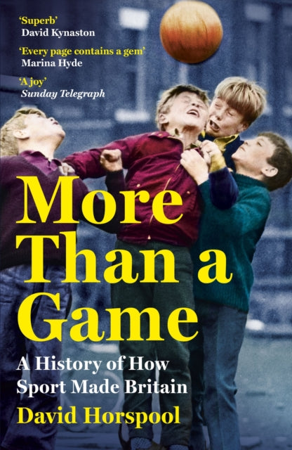 More Than a Game : A History of How Sport Made Britain-9781529363289