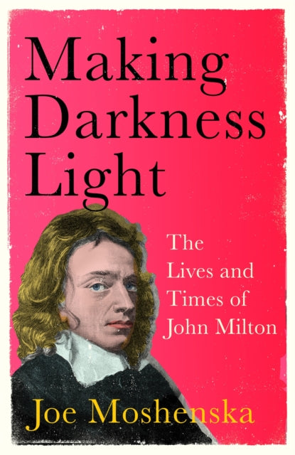 Making Darkness Light : The Lives and Times of John Milton-9781529364286