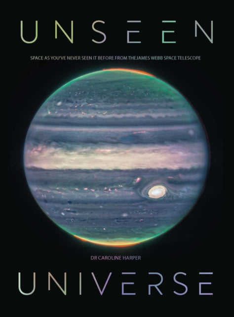 Unseen Universe : New Secrets of the Cosmos Revealed by the James Webb Space Telescope-9781529430509