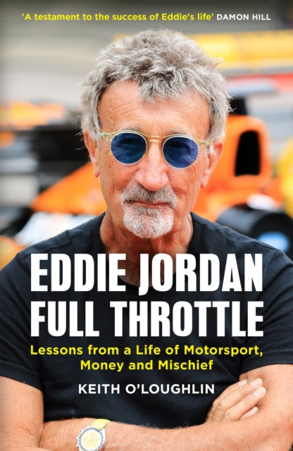 EDDIE JORDAN: FULL THROTTLE : Lessons from a Life of Motorsport, Money and Mischief-9781529450002