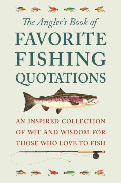 The Angler's Book Of Favorite Fishing Quotations : An Inspired Collection of Wit and Wisdom for Those Who Love to Fish-9781578268351