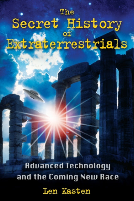 The Secret History of Extraterrestrials : Advanced Technology and the Coming New Race-9781591431152