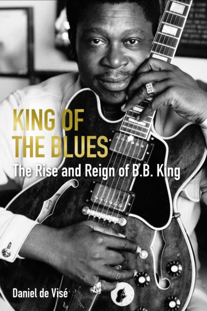 King of the Blues : The Rise and Reign of B. B. King-9781611856545