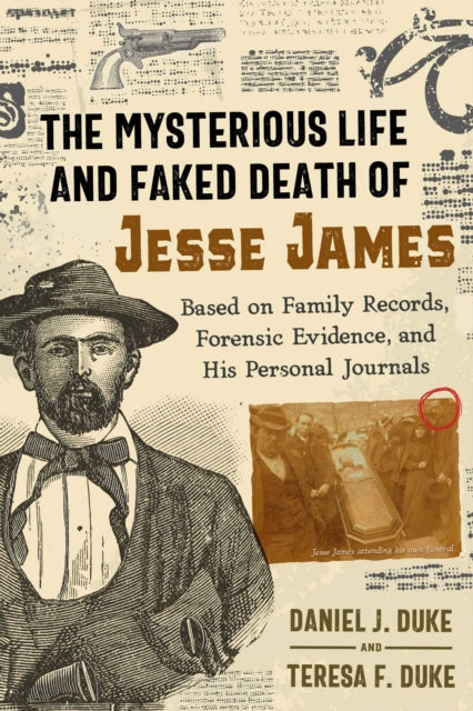 The Mysterious Life and Faked Death of Jesse James : Based on Family Records, Forensic Evidence, and His Personal Journals-9781620559666