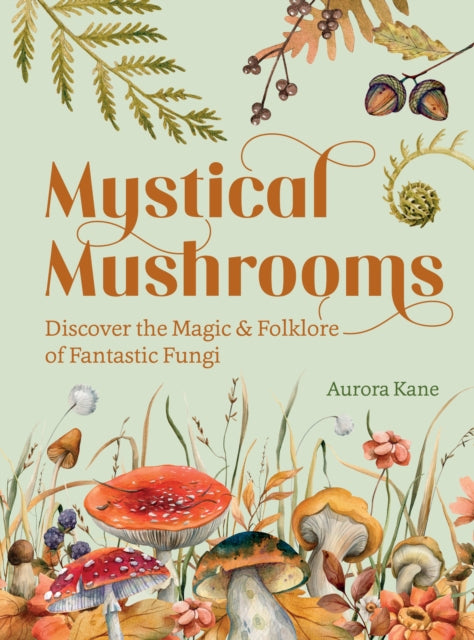 Mystical Mushrooms : Discover the Magic & Folklore of Fantastic Fungi-9781631069215