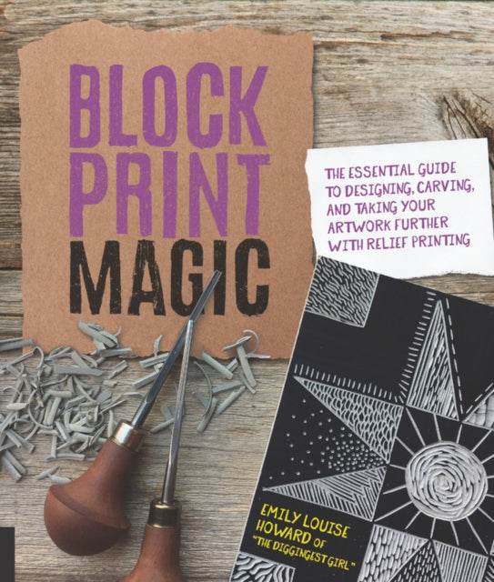 Block Print Magic : The Essential Guide to Designing, Carving, and Taking Your Artwork Further with Relief Printing-9781631596155