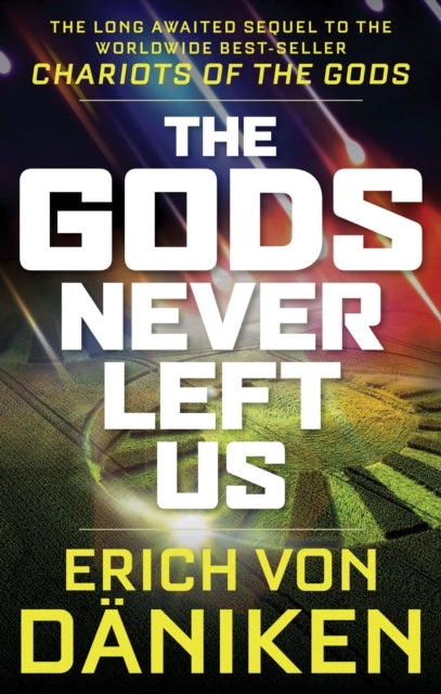 The Gods Never Left Us : The Long Awaited Sequel to the Worldwide Best-Seller Chariots of the Gods-9781632651198