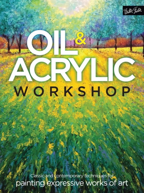 Oil & Acrylic Workshop : Classic and contemporary techniques for painting expressive works of art-9781633222809