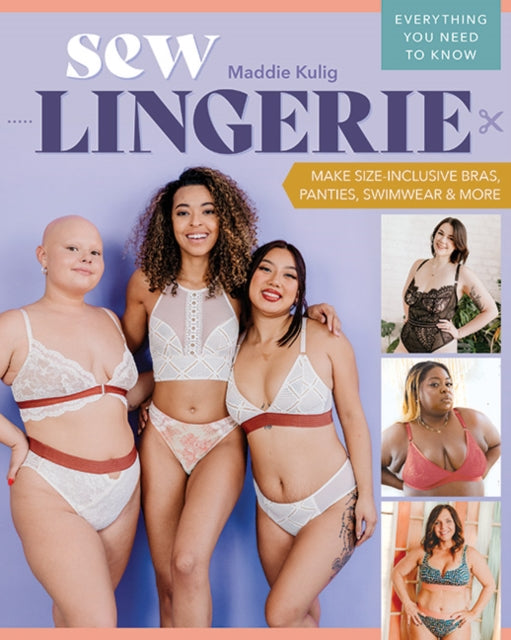 Sew Lingerie : Make Size-Inclusive Bras, Panties, Swimwear & More; Everything You Need to Know-9781644033883