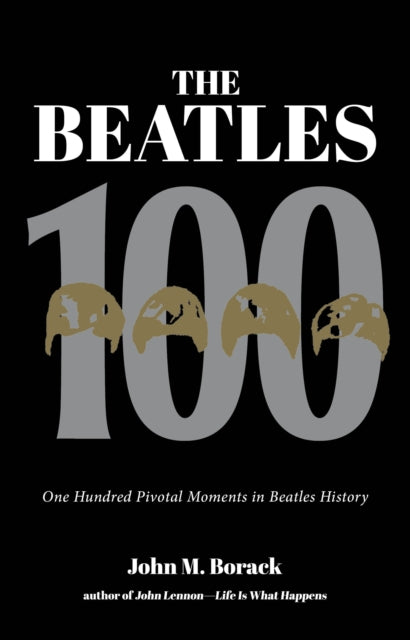 The Beatles 100 : One Hundred Pivotal Moments in Beatles History-9781644282854
