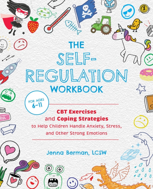 The Self-regulation Workbook For Kids : CBT Exercises and Coping Strategies to Help Children Handle Anxiety, Stress, and Other Strong Emotions-9781646041831