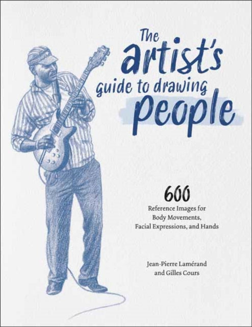 The Artist's Guide to Drawing People : 600 Reference Images for Body Movement, Facial Expressions, and Hands-9781681989112