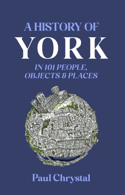A History of York in 101 People, Objects & Places-9781739819422