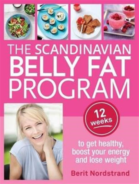The Scandinavian Belly Fat Program : 12 weeks to get healthy, boost your energy and lose weight-9781743368909