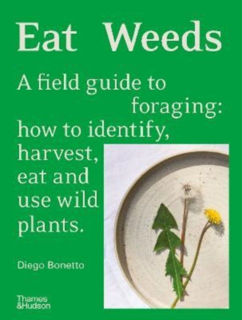 Eat Weeds : A field guide to foraging: how to identify, harvest, eat and use wild plants-9781760761493