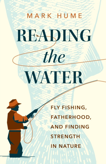 Reading the Water : Fishing, Fatherhood, and Finding Strength in Nature-9781771645690