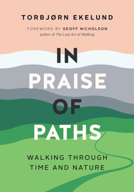 In Praise of Paths : Walking through Time and Nature-9781771649957