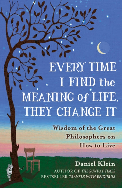 Every Time I Find the Meaning of Life, They Change It : Wisdom of the Great Philosophers on How to Live-9781780749327
