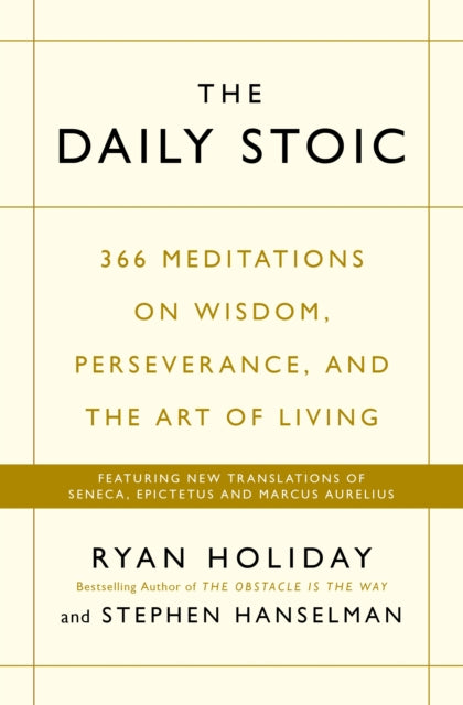 The Daily Stoic : 366 Meditations on Wisdom, Perseverance, and the Art of Living:  Featuring new translations of Seneca, Epictetus, and Marcus Aurelius-9781781257654