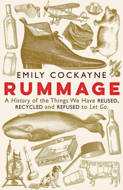 Rummage : A History of the Things We Have Reused, Recycled and Refused to Let Go-9781781258514