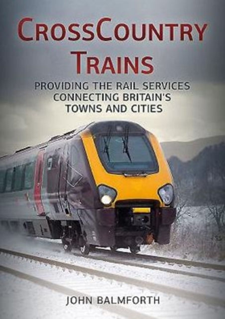 Crosscountry Trains : Providing the Rail Services Connecting Britain's Towns and Cities-9781781554746