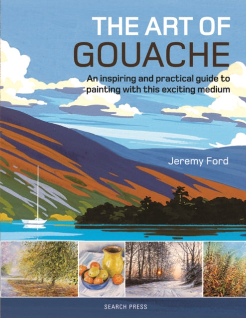 The Art of Gouache : An Inspiring and Practical Guide to Painting with This Exciting Medium-9781782214540