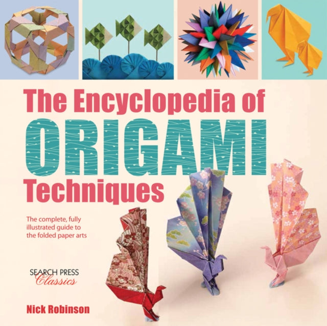 The Encyclopedia of Origami Techniques : The Complete, Fully Illustrated Guide to the Folded Paper Arts-9781782214748