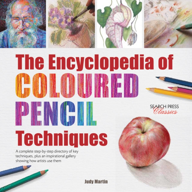 The Encyclopedia of Coloured Pencil Techniques : A Complete Step-by-Step Directory of Key Techniques, Plus an Inspirational Gallery Showing How Artists Use Them-9781782214779
