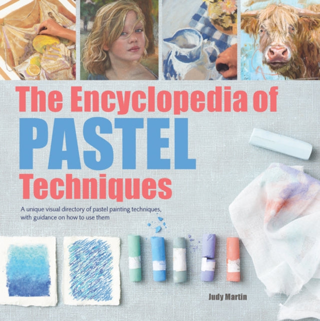 The Encyclopedia of Pastel Techniques : A Unique Visual Directory of Pastel Painting Techniques, with Guidance on How to Use Them-9781782215943