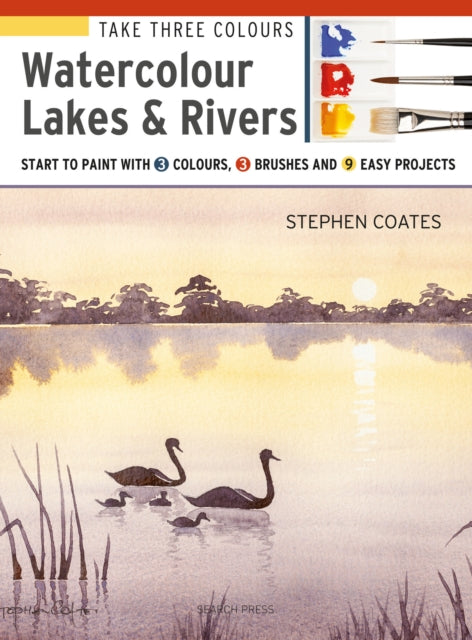 Take Three Colours: Watercolour Lakes & Rivers : Start to Paint with 3 Colours, 3 Brushes and 9 Easy Projects-9781782216971