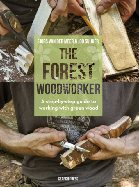 The Forest Woodworker : A Step-by-Step Guide to Working with Green Wood-9781782217367
