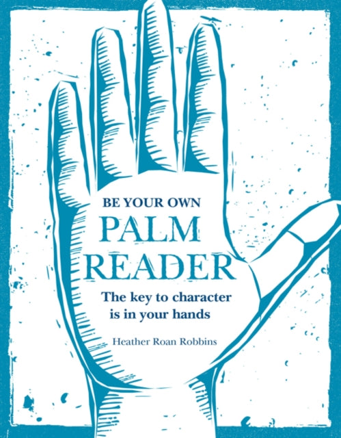 Be Your Own Palm Reader : The Key to Character is in Your Hands-9781782497233