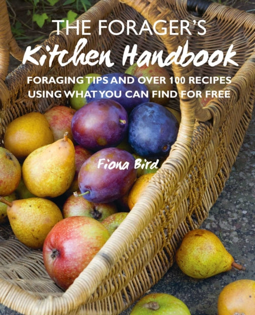 The Forager's Kitchen Handbook : Foraging Tips and Over 100 Recipes Using What You Can Find for Free-9781782498766