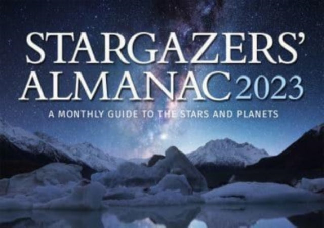 Stargazers' Almanac: A Monthly Guide to the Stars and Planets : 2023-9781782507826