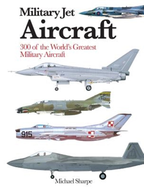 Military Jet Aircraft : 300 of the World's Greatest Military Jet Aircraft-9781782747055