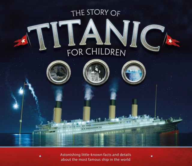 The Story of the Titanic for Children : Astonishing little-known facts and details about the most famous ship in the world-9781783123353