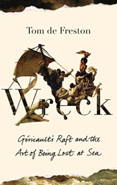 Wreck : Gericault's Raft and the Art of Being Lost at Sea-9781783786633
