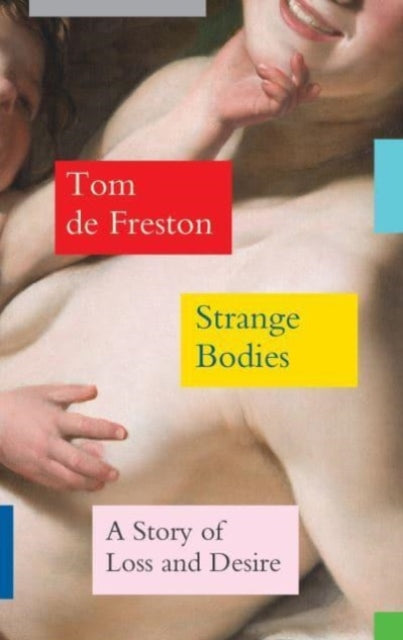 Strange Bodies : A Story of Loss and Desire-9781783789894